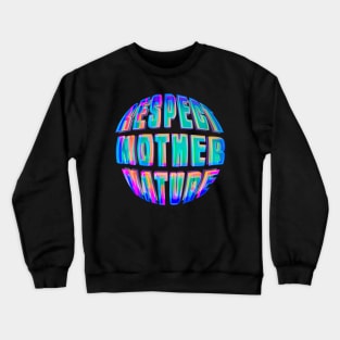 Respect Mother Nature Crewneck Sweatshirt